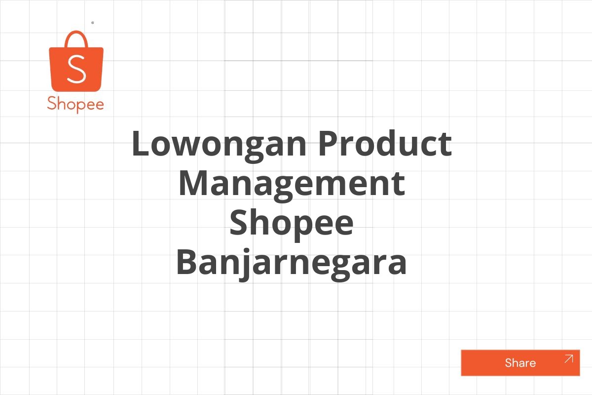 Lowongan Product Management Shopee Banjarnegara