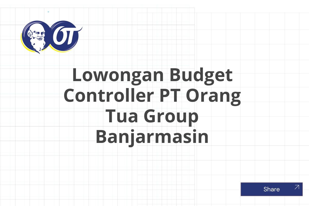 Lowongan Budget Controller PT Orang Tua Group Banjarmasin