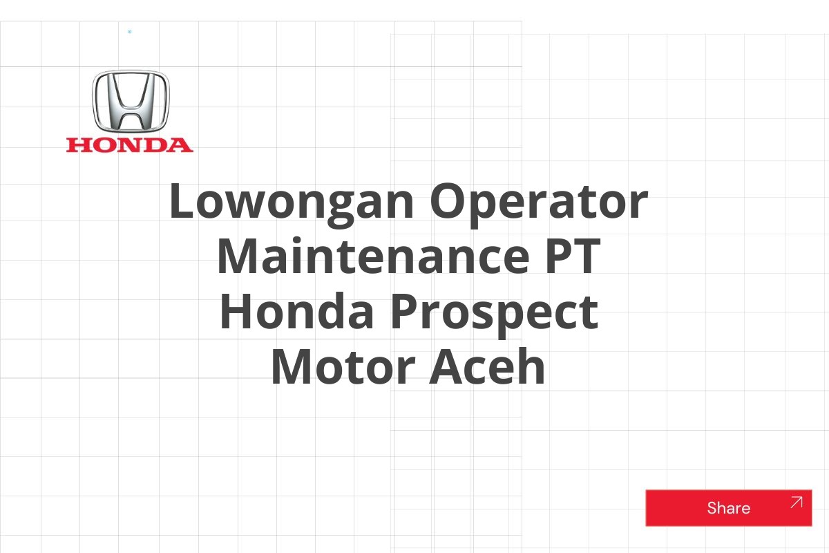 Lowongan Operator Maintenance PT Honda Prospect Motor Aceh