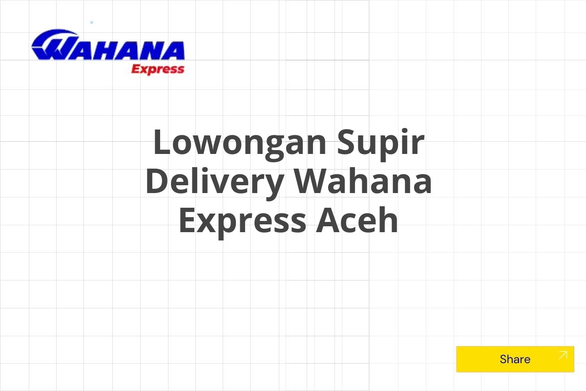 Lowongan Supir Delivery Wahana Express Aceh